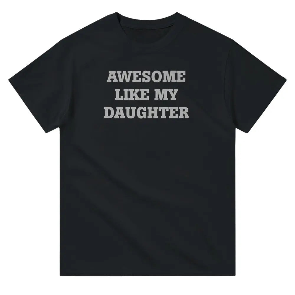 Black T-shirt with the phrase 'AWESOME LIKE MY DAUGHTER' printed in bold white letters.