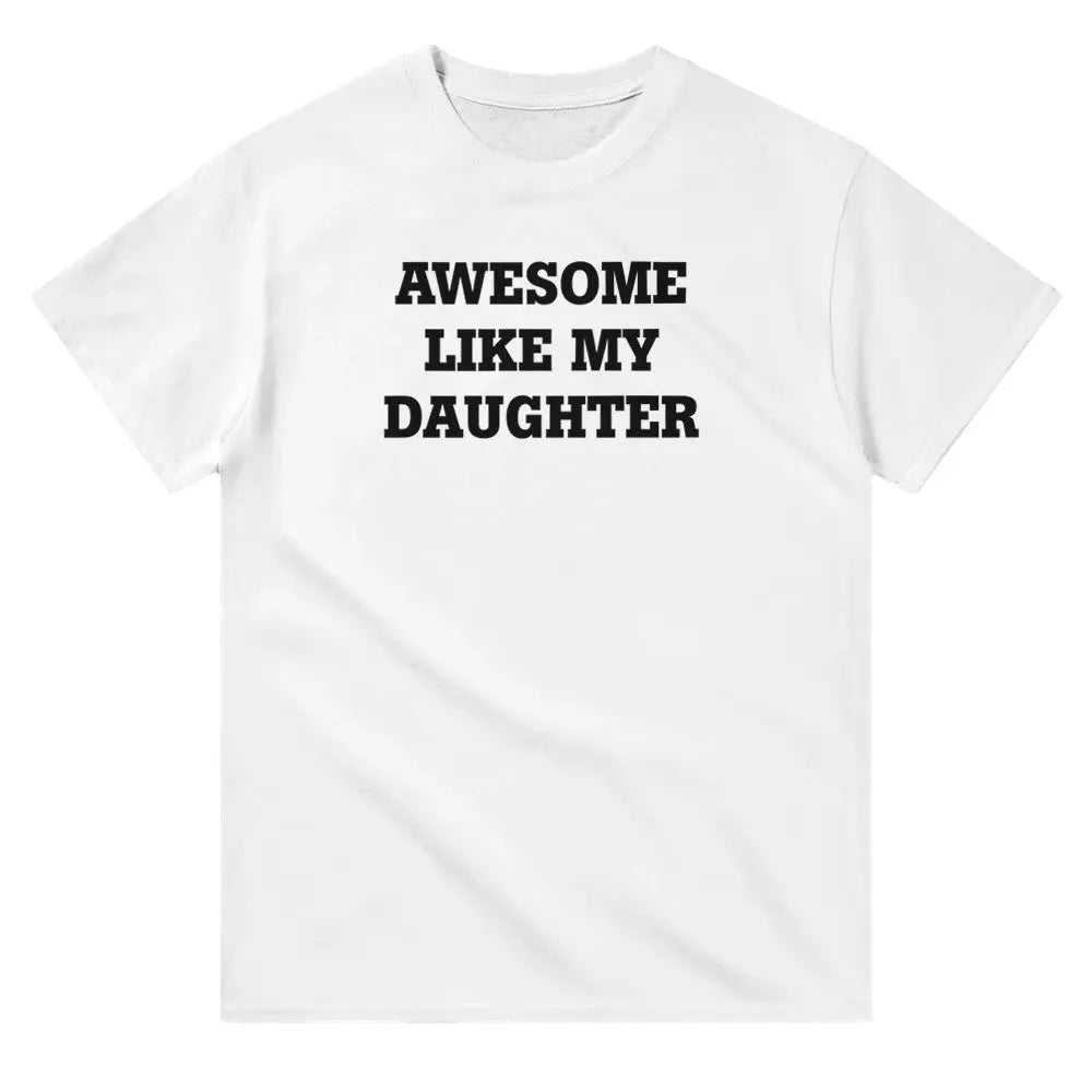 White T-shirt with the phrase 'AWESOME LIKE MY DAUGHTER' printed in bold white letters.