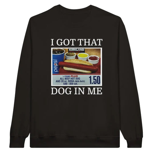 I Got That Dog In Me Crewneck Sweatshirt, Costco Hot Dog Shirt, Keep 150 Dank Meme, Funny Shirt - Clothing Empire