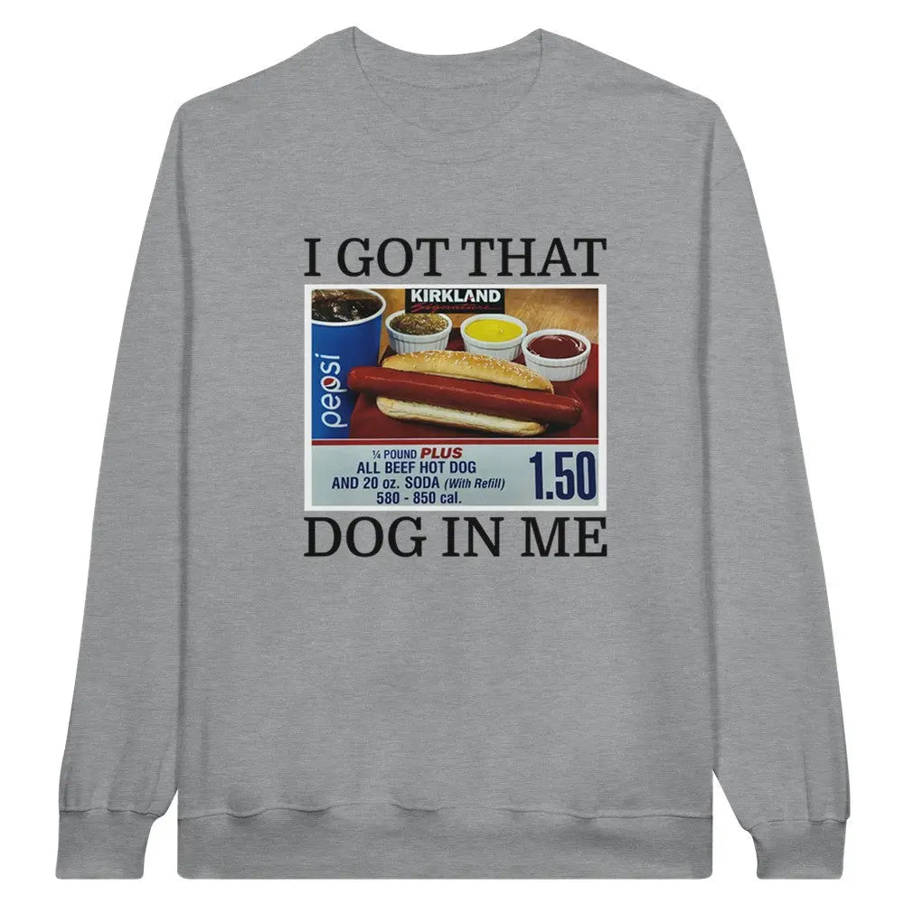 I Got That Dog In Me Crewneck Sweatshirt, Costco Hot Dog Shirt, Keep 150 Dank Meme, Funny Shirt - Clothing Empire