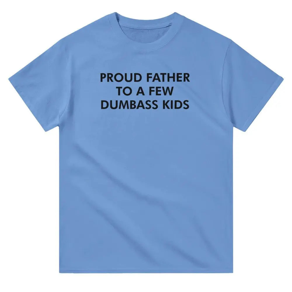 Blue T-shirt with bold white text reading, "PROUD FATHER TO A FEW DUMBASS KIDS." The design humorously conveys a lighthearted, self-deprecating message about parenthood, appealing to dads with a sense of humor about family dynamics.