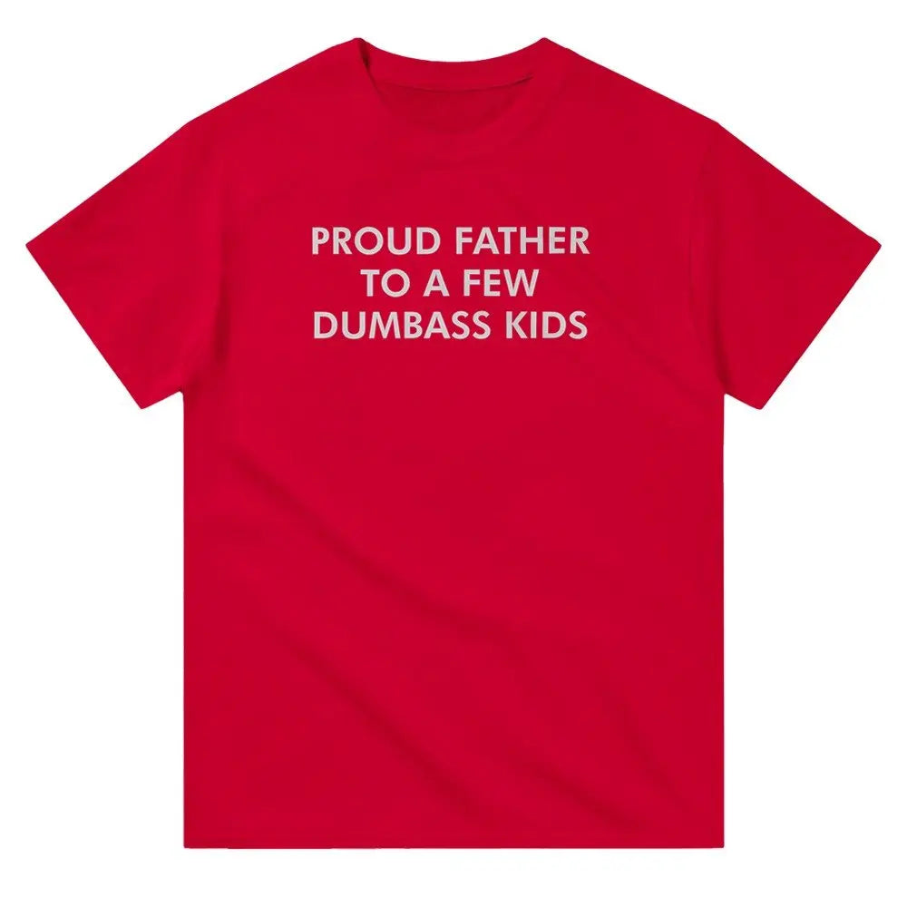 Red T-shirt with bold white text reading, "PROUD FATHER TO A FEW DUMBASS KIDS." The design humorously conveys a lighthearted, self-deprecating message about parenthood, appealing to dads with a sense of humor about family dynamics.