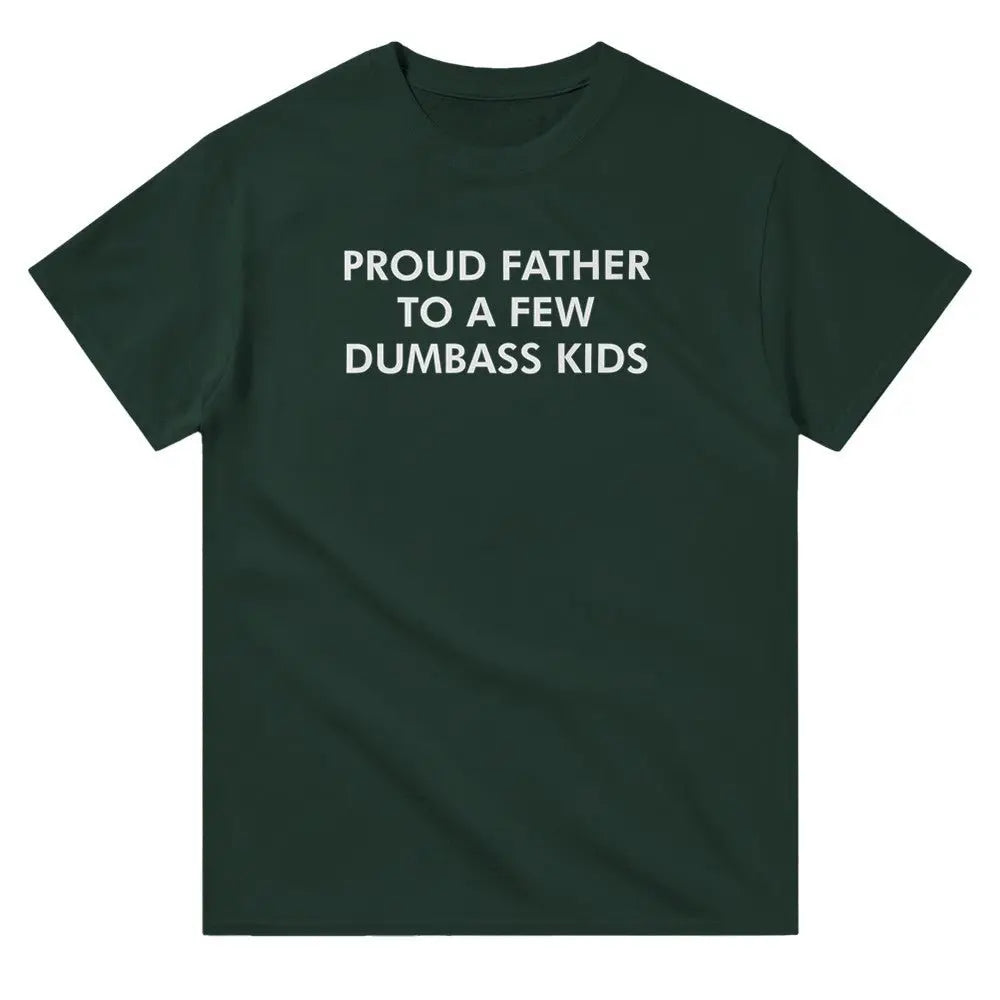 Green T-shirt with bold white text reading, "PROUD FATHER TO A FEW DUMBASS KIDS." The design humorously conveys a lighthearted, self-deprecating message about parenthood, appealing to dads with a sense of humor about family dynamics.